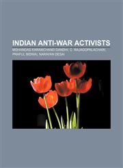 Indian anti-war activists Mohandas Karamchand Gandhi, C. Rajagopalachari, Praful Bidwai, Narayan Desai,1157036252,9781157036258