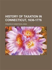 History of taxation in Connecticut, 1636-1776,115473708X,9781154737080