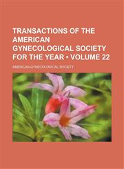 Transactions of the American Gynecological Society for the year  (Volume 22),1154399257,9781154399257