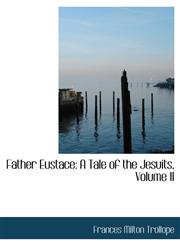 Father Eustace A Tale of the Jesuits, Volume II,1115552511,9781115552516