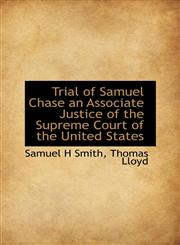 Trial of Samuel Chase an Associate Justice of the Supreme Court of the United States,111602781X,9781116027815