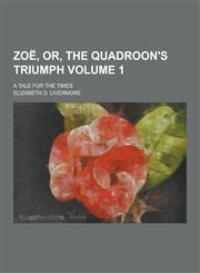 Zoe, Or, the Quadroon's Triumph; A Tale for the Times Volume 1,1230364617,9781230364612