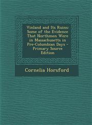 Vinland and Its Ruins Some of the Evidence That Northmen Were in Massachusetts in Pre-Columbian Days - Primary Source Edition,1287683215,9781287683216