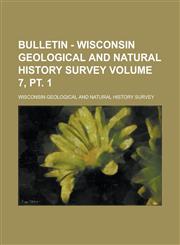 Bulletin - Wisconsin Geological and Natural History Survey Volume 7, pt. 1,1230171754,9781230171753