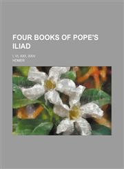 Four Books of Pope's Iliad; I, VI, XXII, XXIV,1151510491,9781151510495