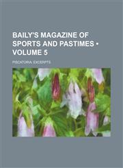 Baily's Magazine of Sports and Pastimes (Volume 5); Piscatoria Excerpts,1154076733,9781154076738