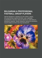 Bulgarian A Professional Football Group players Dimitar Berbatov, Andwélé Slory, Mário Jardel, Stiliyan Petrov, Martin Petrov, Joel Lindpere,1234584034,9781234584030