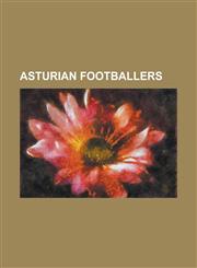 Asturian Footballers Abelardo Fernandez, Adrian Colunga Perez, Adrian Lopez Alvarez, Alberto Saavedra, Alberto Suarez, Alejandro Garcia (Fo,1230806296,9781230806297