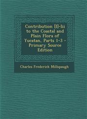 Contribution [I]-III to the Coastal and Plain Flora of Yucatan, Parts 1-3 - Primary Source Edition,1287754864,9781287754862