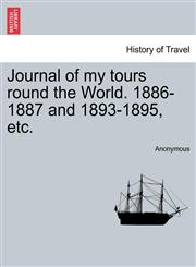 Journal of my tours round the World. 1886-1887 and 1893-1895, etc.,1241504431,9781241504434