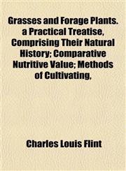 Grasses and Forage Plants. a Practical Treatise, Comprising Their Natural History; Comparative Nutritive Value; Methods of Cultivating,,1152558757,9781152558755