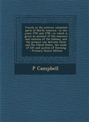 Travels in the Interior Inhabited Parts of North America In the Years 1791 and 1792; In Which Is Given an Account of the Manners and Customs of the I,1289600678,9781289600679