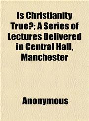 Is Christianity True?; A Series of Lectures Delivered in Central Hall, Manchester,1152346083,9781152346086