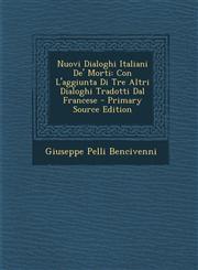 Nuovi Dialoghi Italiani De' Morti Con L'aggiunta Di Tre Altri Dialoghi Tradotti Dal Francese - Primary Source Edition,1294002767,9781294002765