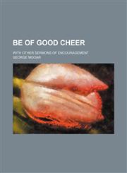 Be of good cheer; with other sermons of encouragement,115088214X,9781150882142