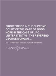 Proceedings in the Supreme Court of the Cape of Good Hope in the Case of Jac. Letterstedt Vs. the Reverend George Morgan,123699678X,9781236996787
