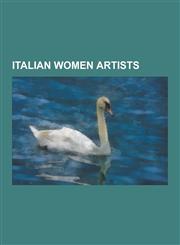Italian Women Artists Sofonisba Anguissola, Artemisia Gentileschi, Maria Cosway, Caterina Davinio, Paola Pivi, Vanessa Beecroft, Virginia Ol,1230518436,9781230518435