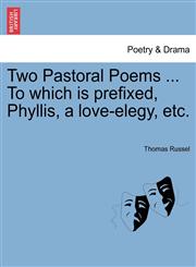 Two Pastoral Poems ... To which is prefixed, Phyllis, a love-elegy, etc.,124103267X,9781241032678