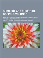 Buddhist and Christian Gospels; Now First Compared from the Originals Being Gospel Parallels from P Li Texts Volume 1,1230224556,9781230224558
