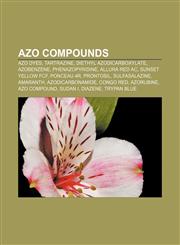 Azo compounds Azo dyes, Tartrazine, Diethyl azodicarboxylate, Azobenzene, Phenazopyridine, Allura Red AC, Sunset Yellow FCF, Ponceau 4R,1156400759,9781156400753