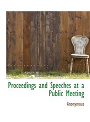 Proceedings and Speeches at a Public Meeting,1115370928,9781115370929