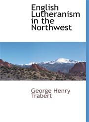 English Lutheranism in the Northwest,1116309092,9781116309096