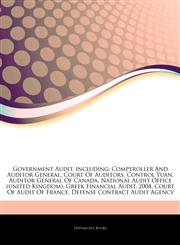 Articles On Government Audit, including Comptroller And Auditor General, Court Of Auditors, Control Yuan, Auditor General Of Canada, National Audit Office (united Kingdom), Greek Financial Audit, 2004, Court Of Audit Of France,1243417021,9781243417022
