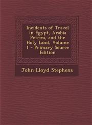 Incidents of Travel in Egypt, Arabia Petraea, and the Holy Land, Volume 1 - Primary Source Edition,1293693022,9781293693025