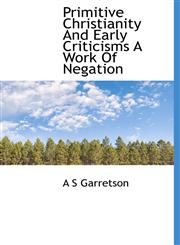 Primitive Christianity And Early Criticisms A Work Of Negation,1117529266,9781117529264