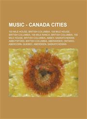 Music - Canada cities 100 Mile House, British Columbia, 108 Mile House, British Columbia, 108 Mile Ranch, British Columbia, 150 Mile House, British Columbia, Abbey, Saskatchewan, Abbotsford, British Columbia, Aberarder, Ontario, Abercorn, Quebec, Aberdee,1234740478,9781234740474