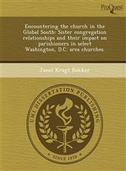 Encountering the church in the Global South Sister congregation relationships and their impact on parishioners in select Washington, D.C. area churches.,124369615X,9781243696151