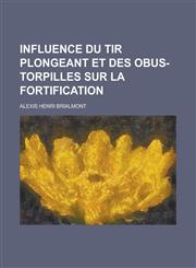 Influence Du Tir Plongeant Et Des Obus-Torpilles Sur La Fortification,123462253X,9781234622534