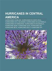 Hurricanes in Central America Hurricanes in Belize, Hurricanes in Costa Rica, Hurricanes in El Salvador, Hurricanes in Guatemala,1157489192,9781157489191