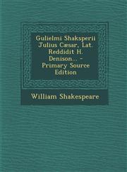 Gulielmi Shaksperii Julius Cæsar, Lat. Reddidit H. Denison... - Primary Source Edition,1294122622,9781294122623