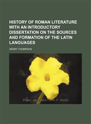 History of Roman literature with an introductory dissertation on the sources and formation of the Latin languages,1232350338,9781232350330