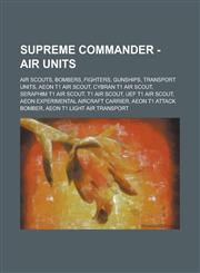 Supreme Commander - Air units Air scouts, Bombers, Fighters, Gunships, Transport units, Aeon T1 Air Scout, Cybran T1 Air Scout, Seraphim T1 Air Scout, T1 air scout, UEF T1 Air Scout, Aeon Experimental Aircraft Carrier,1234746298,9781234746292