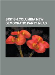 British Columbia New Democratic Party Mlas Gregor Robertson, List of British Columbia Ccf-Ndp Members, Tim Stevenson, Robin Austin,1157468675,9781157468677