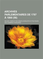 Archives Parlementaires de 1787 a 1860; Recueil Complet Des Debats Legislatifs Et Politiques Des Chambres Francaises (56 ),1153545632,9781153545631