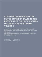 Statement Submitted by the United States of Brazil to the President of the United States of America as Arbitrator; Under the Provisions of the Treaty,1234109522,9781234109523