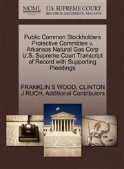 Public Common Stockholders Protective Committee v. Arkansas Natural Gas Corp U.S. Supreme Court Transcript of Record with Supporting Pleadings,1270403532,9781270403531