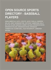 Open Source Sports Directory - Baseball Players Adan Amezcua, Alex J Wolfe, Alexi Casilla, Andrew Miller, Andy Sonnanstine, Anthony Ambrosini, Billy Butler, Blake Amador, Bobby Wilson, Brandon Moss, Brandon Wilson, Brandon Wood, Brandon Yarbrough, Bubba,1234739291,9781234739294