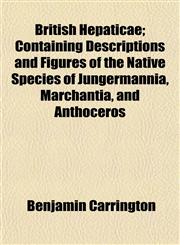 British Hepaticae; Containing Descriptions and Figures of the Native Species of Jungermannia, Marchantia, and Anthoceros,1152158929,9781152158924