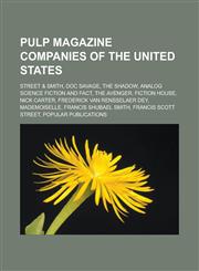 Pulp Magazine Companies of the United States Street & Smith, Doc Savage, the Shadow, Analog Science Fiction and Fact, the Avenger, Fiction House, Nic,1157921469,9781157921462