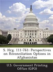 S. Hrg. 111-761 Perspectives on Reconciliation Options in Afghanistan,1289375720,9781289375720