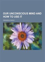 Our Unconscious Mind and How to Use It,1230319921,9781230319926