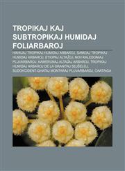 Tropikaj kaj subtropikaj humidaj foliarbaroj Havajaj tropikaj humidaj arbaroj, Samoaj tropikaj humidaj arbaroj, Etiopaj altaĵoj, Nov-kaledoniaj pluvarbaroj, Kamerunaj altaĵaj arbaroj, Tropikaj humidaj arbaroj de la granitaj Sejŝeloj,1232974625,9781232974628