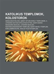 Katolikus Templomok, Kolostorok Maria-Kegyhelyek, Szent Istvan Kiraly Templomok, a Laterani Egyhazi Epuletegyuttes,1232899801,9781232899808