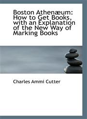 Boston Athenæum How to Get Books, with an Explanation of the New Way of Marking Books,1113248742,9781113248749