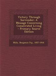 Victory Through Surrender; A Message Concerning Consecrated Living - Primary Source Edition,1295089661,9781295089666