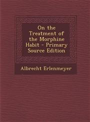 On the Treatment of the Morphine Habit - Primary Source Edition,1294386468,9781294386469